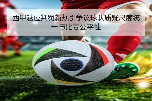西甲越位判罚新规引争议球队质疑尺度统一与比赛公平性