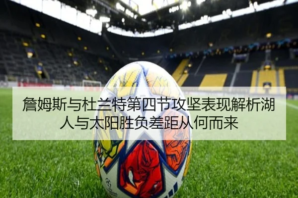 詹姆斯与杜兰特第四节攻坚表现解析湖人与太阳胜负差距从何而来
